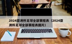 2024亚洲杯足球全部赛程表（2024亚洲杯足球全部赛程表图片）