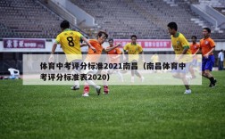 体育中考评分标准2021南昌（南昌体育中考评分标准表2020）