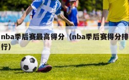 nba季后赛最高得分（nba季后赛得分排行）