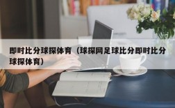 即时比分球探体育（球探网足球比分即时比分球探体育）