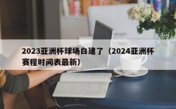 2023亚洲杯球场白建了（2024亚洲杯赛程时间表最新）