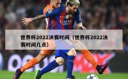 世界杯2022决赛时间（世界杯2022决赛时间几点）