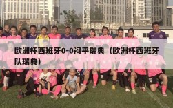 欧洲杯西班牙0-0闷平瑞典（欧洲杯西班牙队瑞典）