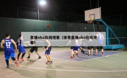 直播nba在线观看（体育直播nba在线观看）