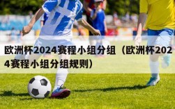 欧洲杯2024赛程小组分组（欧洲杯2024赛程小组分组规则）